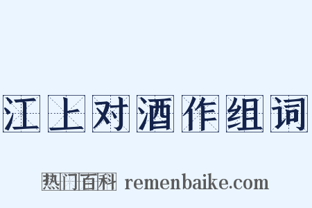 江上对酒作组词是什么意思的图片